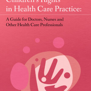 Children's Right in Health Care Practice: a guide for doctors, nurses and other health care professionals (digital)
